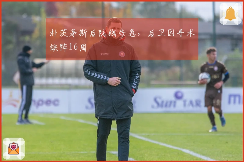 朴茨茅斯后防线告急，后卫因手术缺阵16周