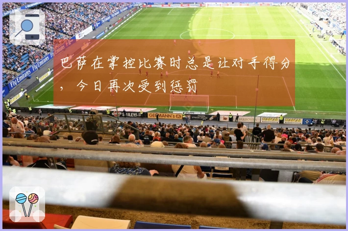巴萨在掌控比赛时总是让对手得分，今日再次受到惩罚