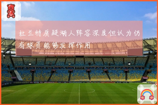 杜兰特质疑湖人阵容深度但认为仍有球员能够发挥作用